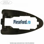 Garnitura capac exterior Ford B-Max 1.6 TDCi 95 cp