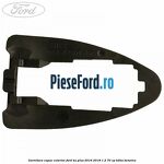 Garnitura capac exterior Ford Ka plus 2016-2018 1.2 70 cp