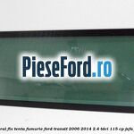 Geam lateral fix, tenta fumurie Ford Transit 2006-2014 2.4 TDCi 115 cp