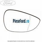 Geam oglinda dreapta cu incalzire Ford B-Max 1.6 TDCi 95 cp