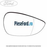 Geam oglinda dreapta fara incalzire Ford B-Max 1.0 EcoBoost 120 cp