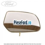 Geam oglinda dreapta fara incalzire Ford Ranger 2006-2012 2.5 TDCi 4x4 143 cp