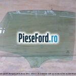 Geam spate dreapta Ford Focus 2011-2014 1.0 EcoBoost 125 cp