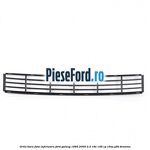 Grila bara fata inferioara Ford Galaxy 1995-2000 2.3 16V 146 cp