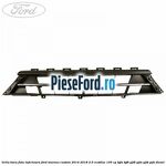 Grila bara fata inferioara Ford Tourneo Custom 2014-2018 2.0 EcoBlue 105 cp