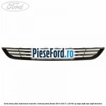 Grila bara fata inferioara insertie cromata Ford Fiesta 2013-2017 1.25 82 cp