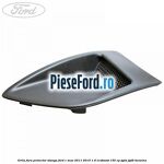 Grila fara proiector stanga Ford C-Max 2011-2015 1.6 EcoBoost 150 cp
