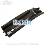 Grila parbriz dreapta Ford Ranger 2012-2015 2.2 TDCi 4x4 150 cp