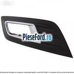 Grila proiector dreapta cu ornament cromat Ford Grand C-Max 2016-2020 1.0 EcoBoost 125 cp