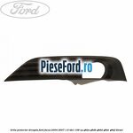 Grila proiector dreapta Ford Focus 2004-2007 1.6 TDCi 109 cp