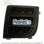 Grila proiector stanga, fara locas proiector an 11/2005-06/2012 Ford Fusion 1.4 TDCi 68 cp
