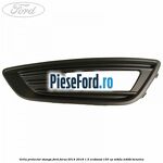 Grila proiector stanga Ford Focus 2014-2018 1.5 EcoBoost 150 cp