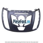 Grila unitate multimedia basic Ford Kuga 2013-2016 2.0 TDCi 4x4 136 cp UKMA diesel