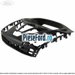 Grila unitate multimedia echipare ecran matrix Ford Focus 2011-2014 1.6 TDCi ECOnetic 105 cp
