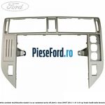 Grila unitate multimedia model cu AC automat seria 45 Ford C-Max 2007-2011 1.6 116 cp HXDA, HXDB, SIDA benzina