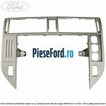 Grila unitate multimedia model cu AC automat seria 45 Ford Kuga 2008-2012 2.0 TDCi 136 cp