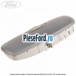 Lampa interior plafon 1 buton Ford Galaxy 2007-2014 2.2 TDCi 175 cp