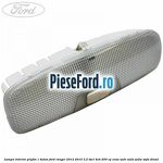 Lampa interior plafon 1 buton Ford Ranger 2012-2015 3.2 TDCi 4x4 200 cp