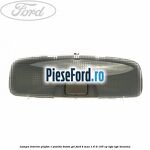 Lampa interior plafon 1 pozitie buton gri Ford B-Max 1.6 Ti 105 cp