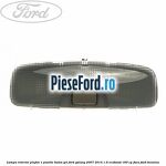 Lampa interior plafon 1 pozitie buton gri Ford Galaxy 2007-2014 1.6 EcoBoost 160 cp