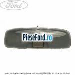 Lampa interior plafon 1 pozitie buton gri Ford Mondeo 2008-2014 2.0 TDCi 163 cp