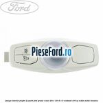 Lampa interior plafon 2 poziti Ford Grand C-Max 2011-2015 1.0 EcoBoost 100 cp