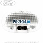Lampa interior plafon 2 pozitii Ford Fiesta 2005-2008 1.25 16V 70 cp