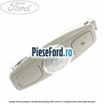 Lampa interior plafon 2 pozitii Ford Galaxy 2007-2014 1.6 EcoBoost 160 cp