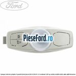 Lampa interior plafon 3 pozitii Ford Focus 2014-2018 1.0 EcoBoost 100 cp