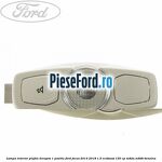 Lampa interior plafon dreapta 1 pozitie Ford Focus 2014-2018 1.5 EcoBoost 150 cp