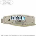 Lampa interior plafon dreapta 1 pozitie Ford Focus 2014-2018 1.6 TDCi ECOnetic 105 cp