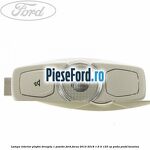 Lampa interior plafon dreapta 1 pozitie Ford Focus 2014-2018 1.6 Ti 125 cp
