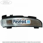 Lampa semnalizare oglinda dreapta Ford Galaxy 2015-2023 1.5 EcoBoost 160 cp