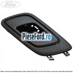 Maner interior usa stanga spate XL Ford Ranger 2012-2015 3.2 TDCi 4x4 200 cp