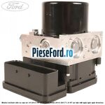 Modul unitate ABS cu ESP an 10/2013-06/2015 Ford Fiesta 2013-2017 1.4 97 cp RTJA, RTJB, SPJA, SPJC, SPJE benzina