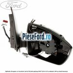 Oglinda dreapta cu incalzire seria 50 Ford Galaxy 2007-2014 2.0 EcoBoost 199 cp