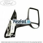 Oglinda dreapta reglaj electric brat lung Ford Transit 2006-2014 2.2 TDCi 125 cp