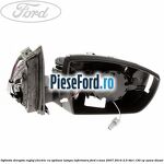 Oglinda dreapta reglaj electric cu optiune lampa inferioara Ford S-Max 2007-2014 2.0 TDCi 130 cp