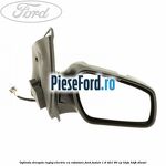 Oglinda dreapta reglaj electric cu rabatare Ford Fusion 1.6 TDCi 90 cp