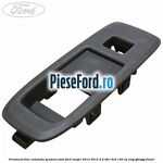 Ornament bloc comanda geamuri fata Ford Ranger 2012-2015 2.2 TDCi 4x4 150 cp