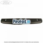 Ornament central portbagaj Ford Fiesta 2013-2017 1.0 EcoBoost 125 cp