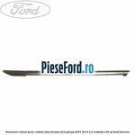 Ornament cromat geam custode fata dreapta Ford Galaxy 2007-2014 2.0 EcoBoost 199 cp