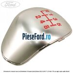 Ornament cromat nuca schimbator 6 trepte Ford Fiesta 2013-2017 1.5 TDCi 75 cp