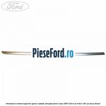 Ornament cromat superior geam custode dreapta Ford S-Max 2007-2014 2.0 TDCi 163 cp