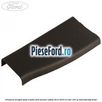 Ornament dreapta stalp B mijloc Ford Tourneo Custom 2014-2018 2.2 TDCi 100 cp