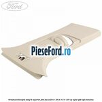 Ornament dreapta stalp B superior Ford Focus 2011-2014 1.6 Ti 105 cp