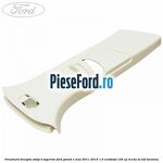 Ornament dreapta stalp B superior Ford Grand C-Max 2011-2015 1.0 EcoBoost 125 cp