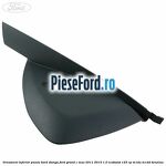 Ornament inferior panou bord stanga Ford Grand C-Max 2011-2015 1.0 EcoBoost 125 cp