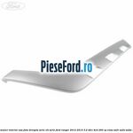 Ornament maner interior usa fata dreapta serie XLT serie Ford Ranger 2012-2015 3.2 TDCi 4x4 200 cp