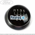 Ornament nuca schimbator 6 trepte Ford Ranger 2012-2015 3.2 TDCi 4x4 200 cp